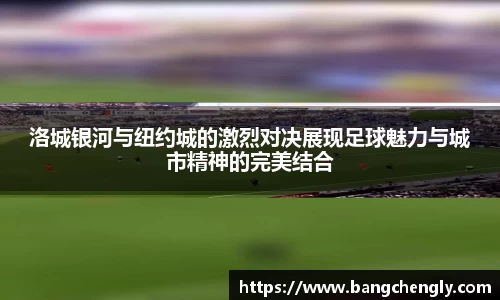 洛城银河与纽约城的激烈对决展现足球魅力与城市精神的完美结合