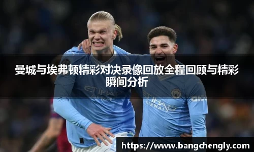 曼城与埃弗顿精彩对决录像回放全程回顾与精彩瞬间分析