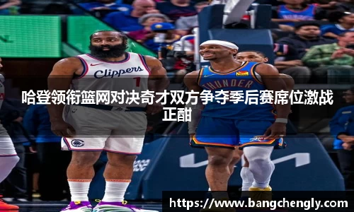 哈登领衔篮网对决奇才双方争夺季后赛席位激战正酣